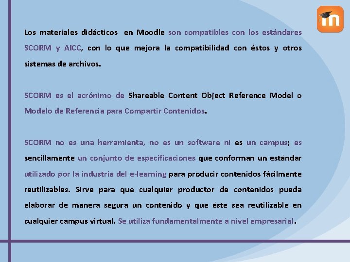 Los materiales didácticos en Moodle son compatibles con los estándares SCORM y AICC, con