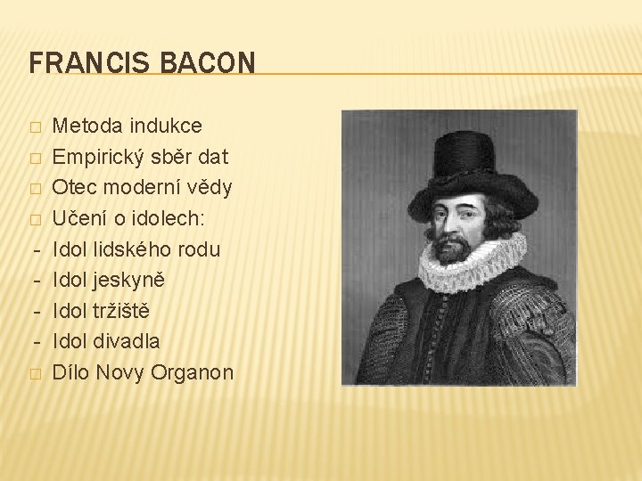 FRANCIS BACON Metoda indukce � Empirický sběr dat � Otec moderní vědy � Učení