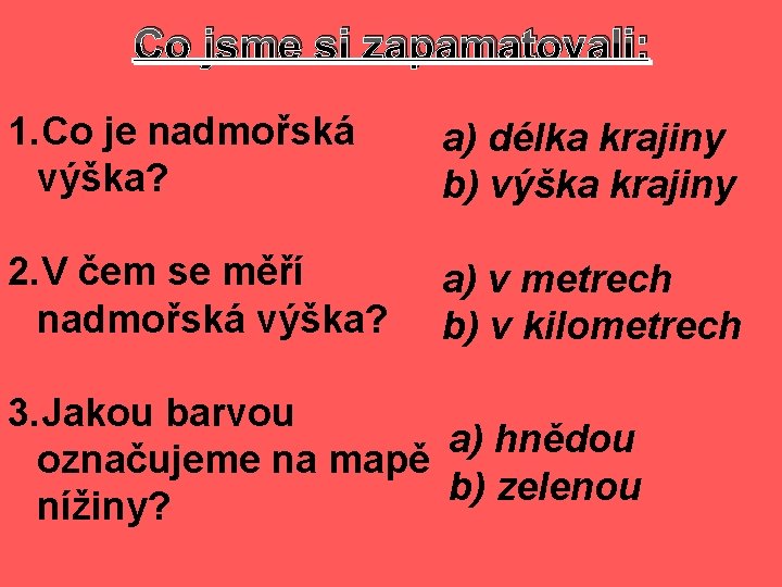 Co jsme si zapamatovali: 1. Co je nadmořská výška? a) délka krajiny b) výška Co jsme si zapamatovali: 1. Co je nadmořská výška? a) délka krajiny b) výška