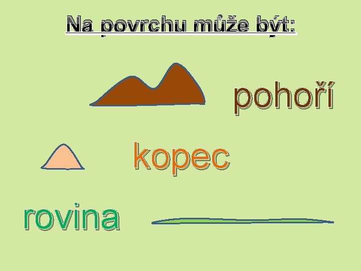 Na povrchu může být: pohoří kopec rovina Na povrchu může být: pohoří kopec rovina
