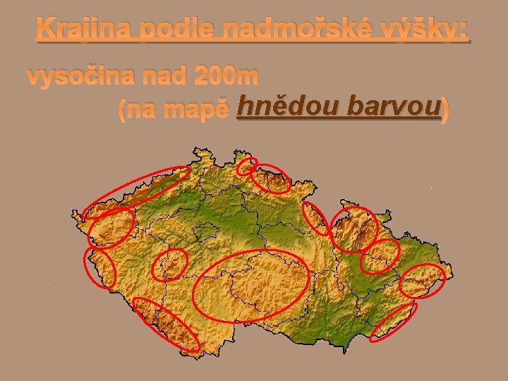 Krajina podle nadmořské výšky: vysočina nad 200 m (na mapě hnědou barvou ) Krajina podle nadmořské výšky: vysočina nad 200 m (na mapě hnědou barvou )