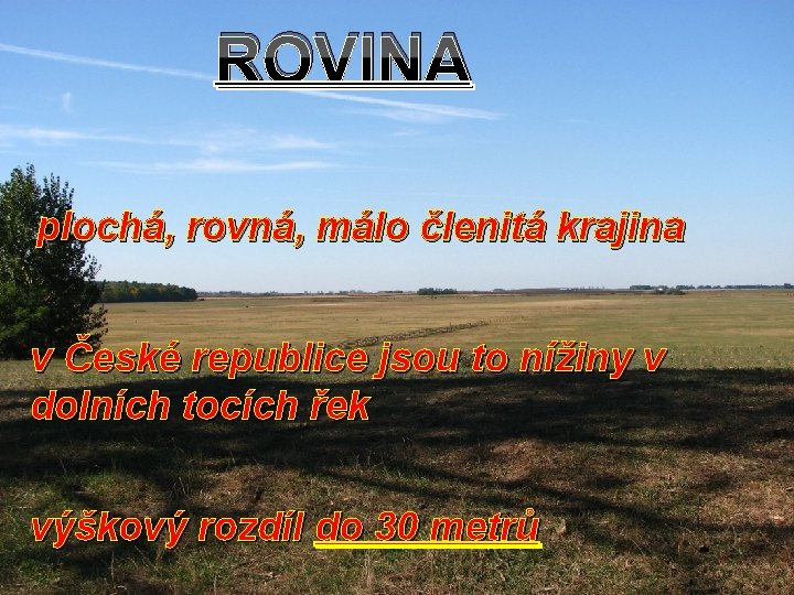ROVINA plochá, rovná, málo členitá krajina v České republice jsou to nížiny v dolních ROVINA plochá, rovná, málo členitá krajina v České republice jsou to nížiny v dolních
