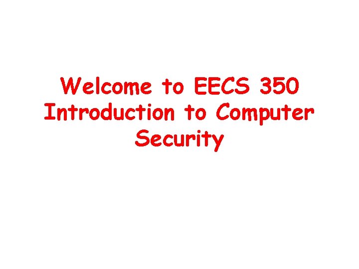 Welcome to EECS 350 Introduction to Computer Security 