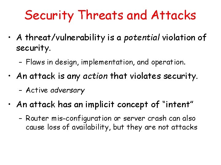 Security Threats and Attacks • A threat/vulnerability is a potential violation of security. –