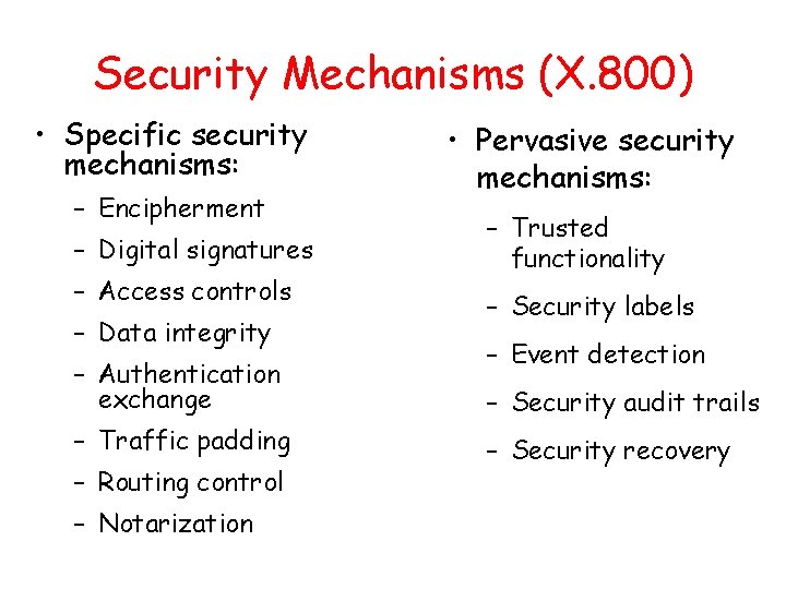 Security Mechanisms (X. 800) • Specific security mechanisms: – Encipherment – Digital signatures –