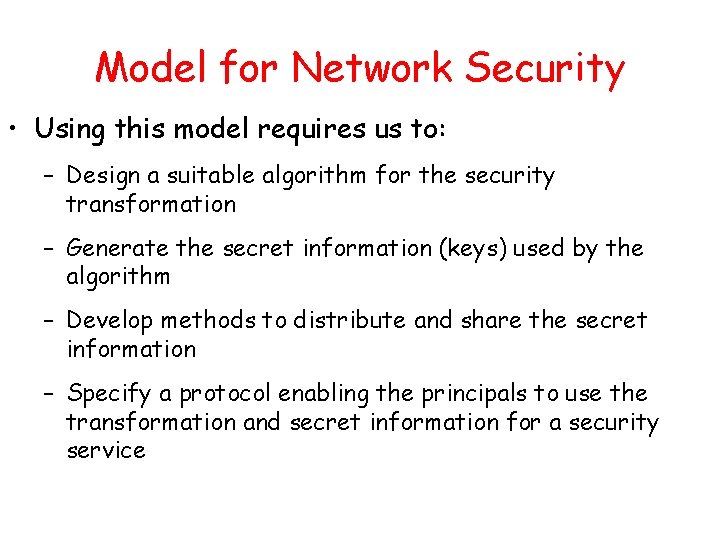 Model for Network Security • Using this model requires us to: – Design a