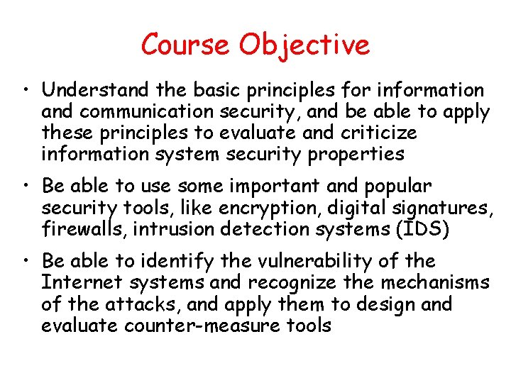 Course Objective • Understand the basic principles for information and communication security, and be