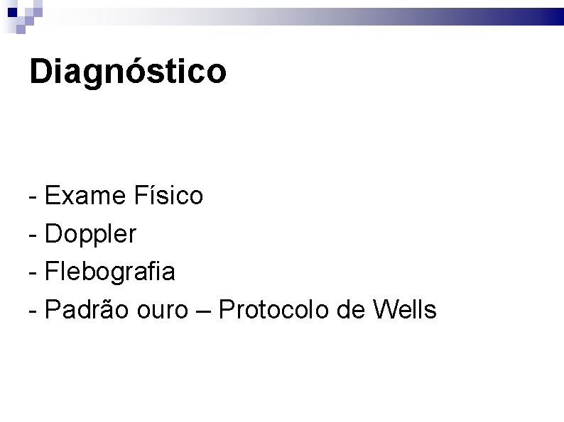 Diagnóstico - Exame Físico - Doppler - Flebografia - Padrão ouro – Protocolo de
