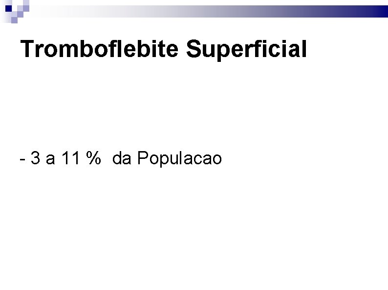 Tromboflebite Superficial - 3 a 11 % da Populacao 