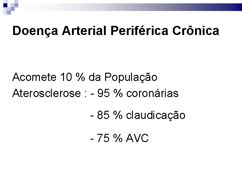 Doença Arterial Periférica Crônica Acomete 10 % da População Aterosclerose : - 95 %