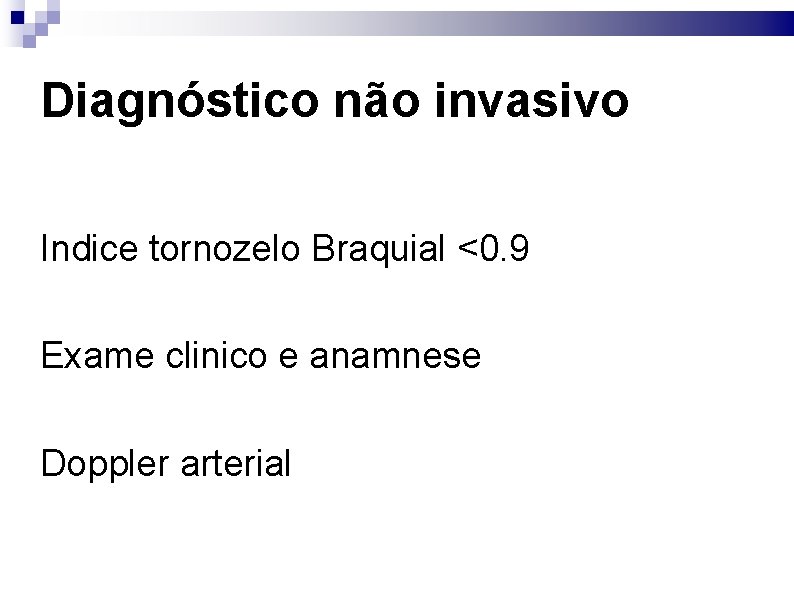 Diagnóstico não invasivo Indice tornozelo Braquial <0. 9 Exame clinico e anamnese Doppler arterial