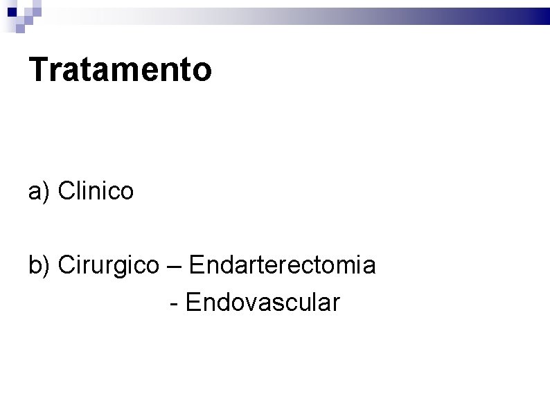 Tratamento a) Clinico b) Cirurgico – Endarterectomia - Endovascular 