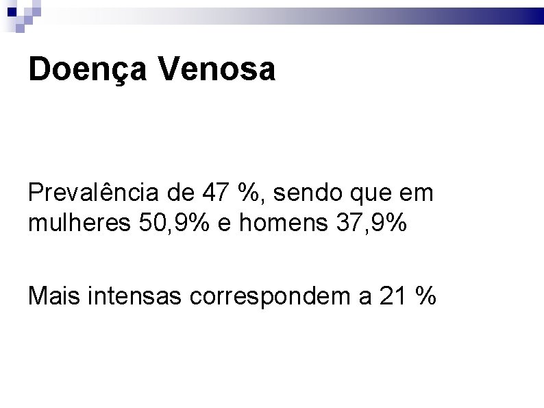Doença Venosa Prevalência de 47 %, sendo que em mulheres 50, 9% e homens