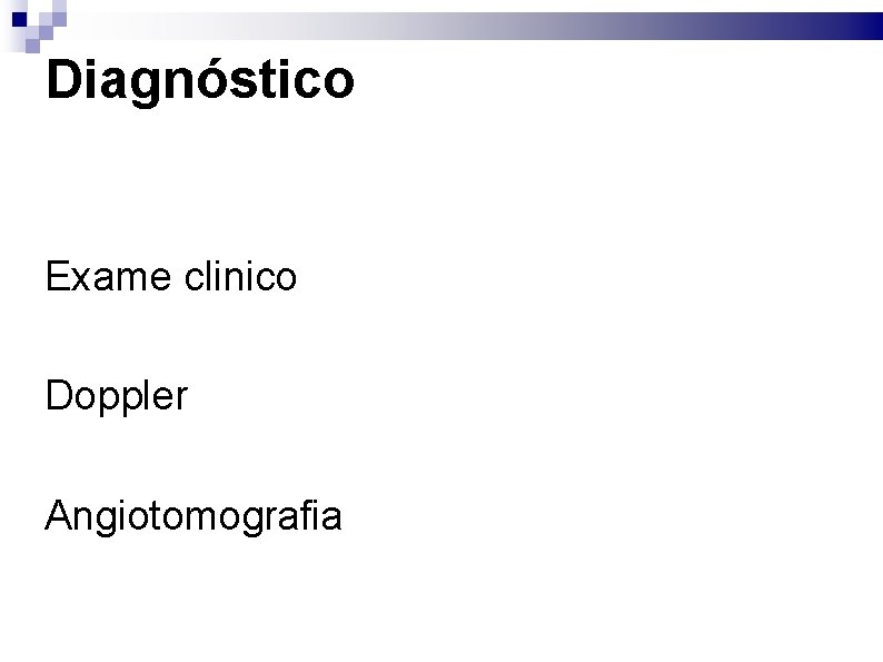 Diagnóstico Exame clinico Doppler Angiotomografia 