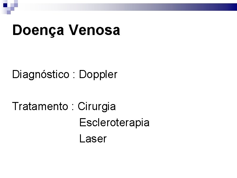 Doença Venosa Diagnóstico : Doppler Tratamento : Cirurgia Escleroterapia Laser 