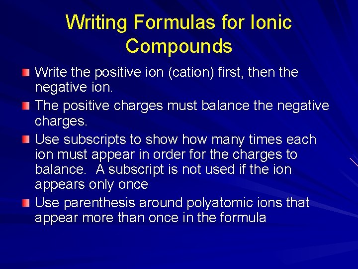 Writing Formulas for Ionic Compounds Write the positive ion (cation) first, then the negative