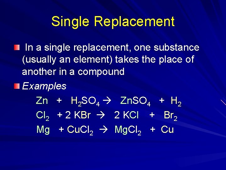 Single Replacement In a single replacement, one substance (usually an element) takes the place