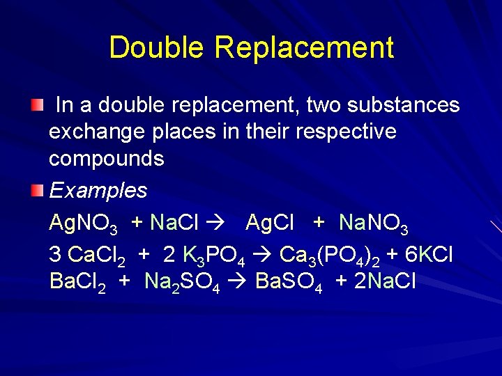 Double Replacement In a double replacement, two substances exchange places in their respective compounds