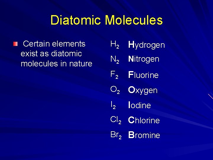 Diatomic Molecules Certain elements exist as diatomic molecules in nature H 2 Hydrogen N