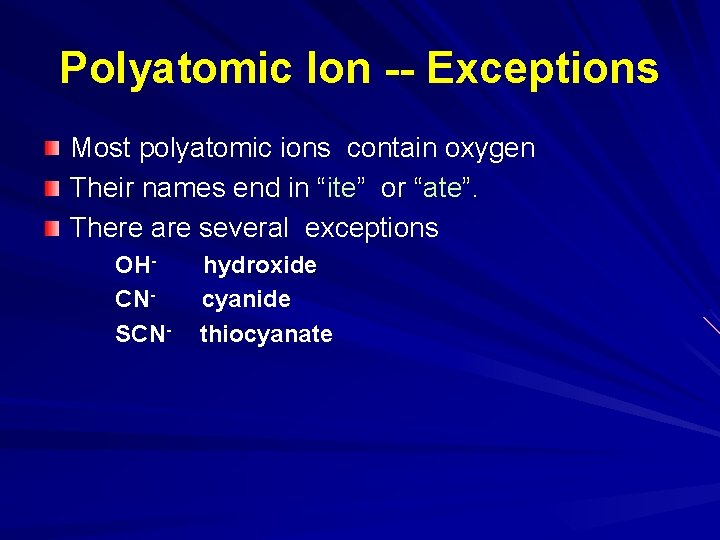 Polyatomic Ion -- Exceptions Most polyatomic ions contain oxygen Their names end in “ite”