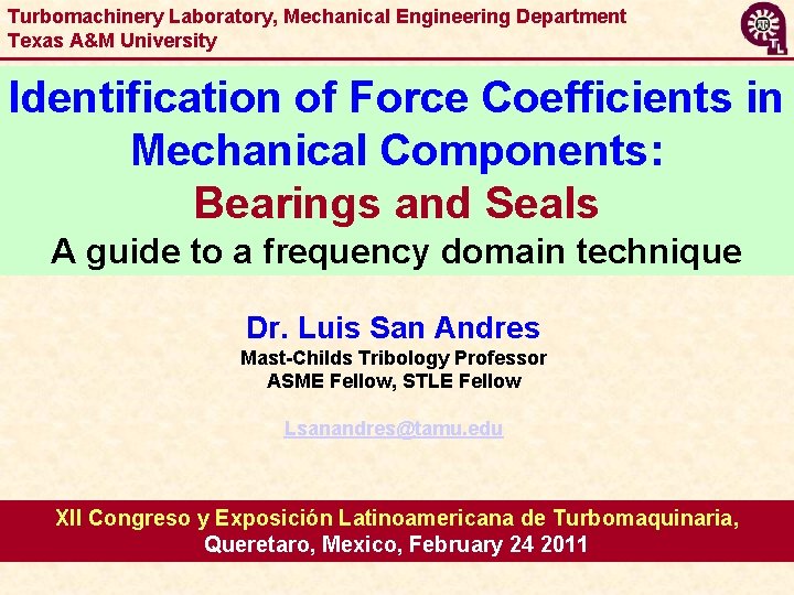 Turbomachinery Laboratory, Mechanical Engineering Department Texas A&M University Identification of Force Coefficients in Mechanical