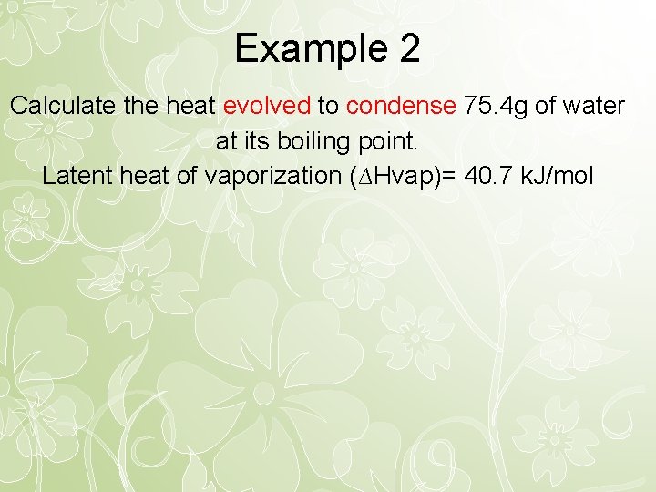 Example 2 Calculate the heat evolved to condense 75. 4 g of water at