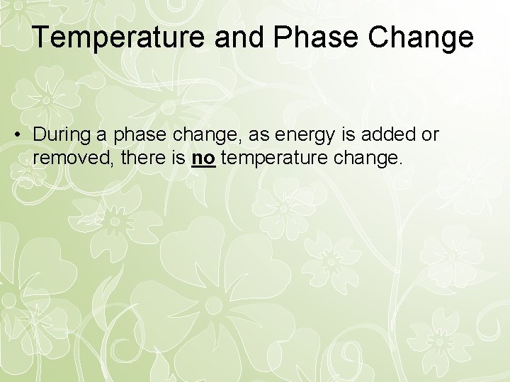 Temperature and Phase Change • During a phase change, as energy is added or