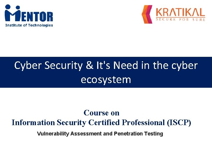 Cyber Security & It's Need in the cyber ecosystem Course on Information Security Certified