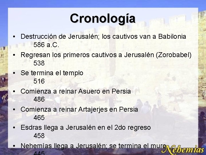 Cronología • Destrucción de Jerusalén; los cautivos van a Babilonia 586 a. C. • Cronología • Destrucción de Jerusalén; los cautivos van a Babilonia 586 a. C. •