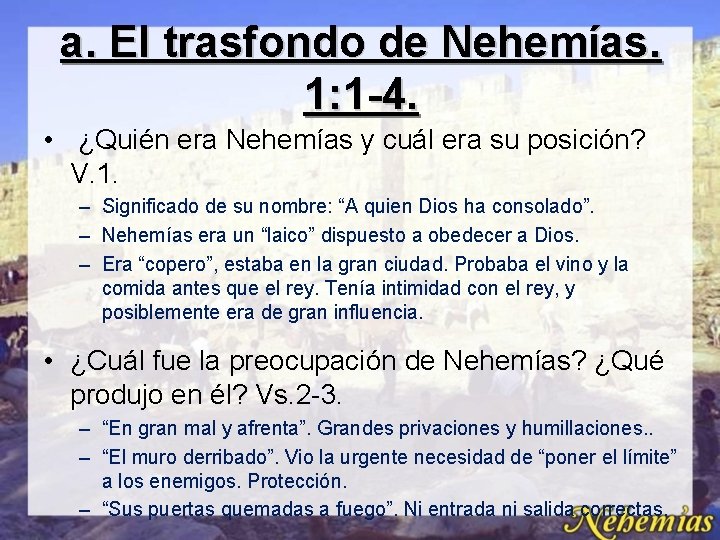 a. El trasfondo de Nehemías. 1: 1 -4. • ¿Quién era Nehemías y cuál a. El trasfondo de Nehemías. 1: 1 -4. • ¿Quién era Nehemías y cuál