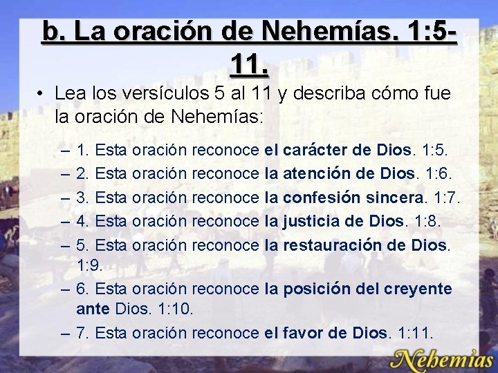 b. La oración de Nehemías. 1: 511. • Lea los versículos 5 al 11 b. La oración de Nehemías. 1: 511. • Lea los versículos 5 al 11