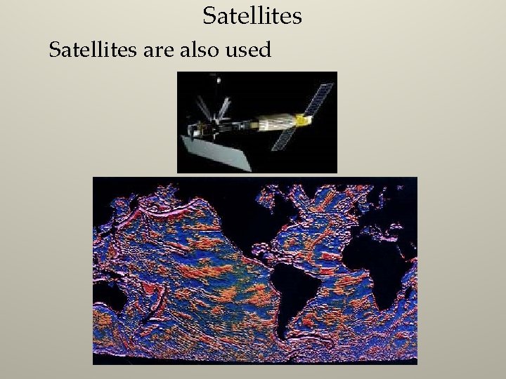 Satellites are also used 