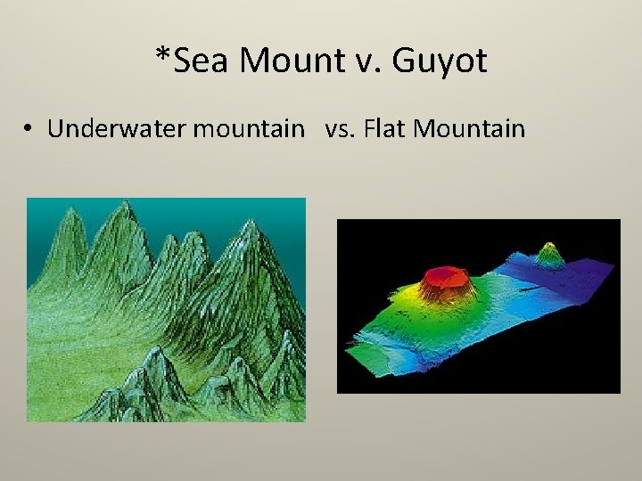 *Sea Mount v. Guyot • Underwater mountain vs. Flat Mountain 