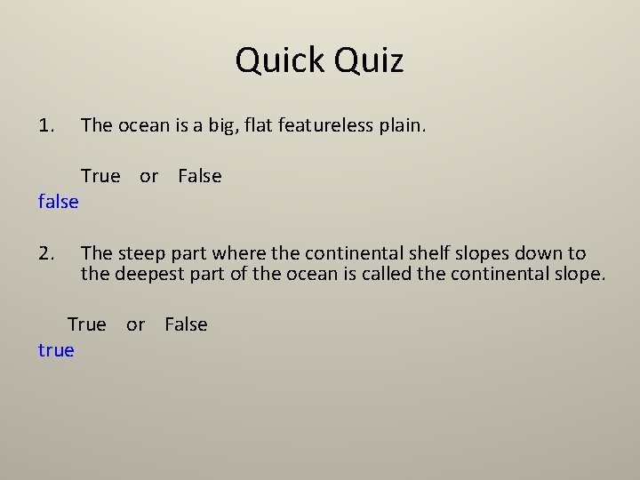 Quick Quiz 1. false 2. The ocean is a big, flat featureless plain. True