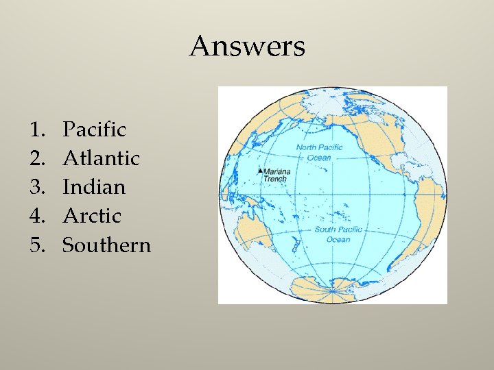 Answers 1. 2. 3. 4. 5. Pacific Atlantic Indian Arctic Southern 