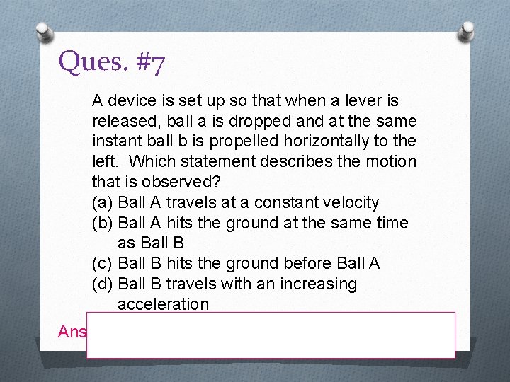 Ques. #7 A device is set up so that when a lever is released,