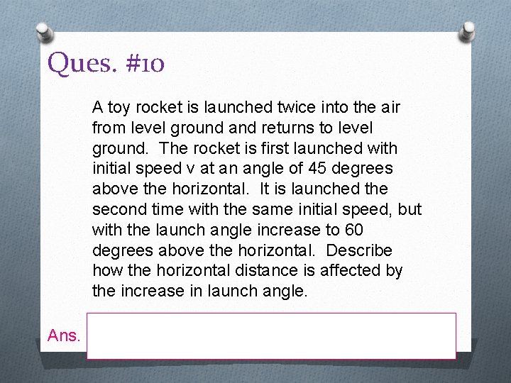 Ques. #10 A toy rocket is launched twice into the air from level ground