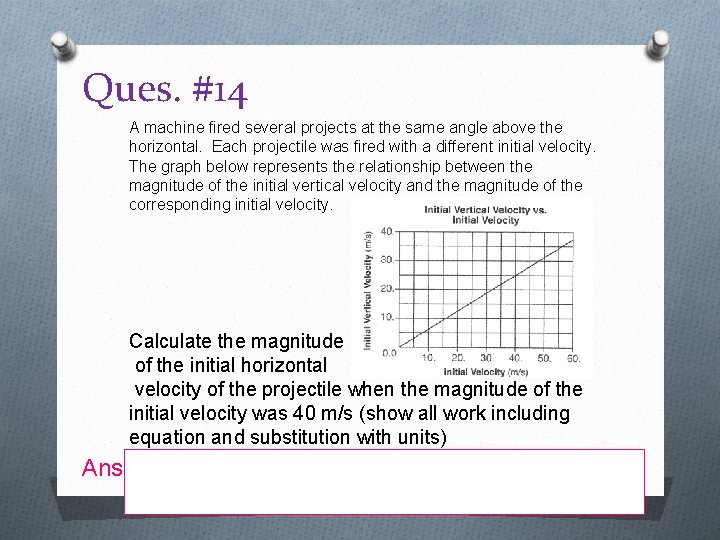 Ques. #14 A machine fired several projects at the same angle above the horizontal.