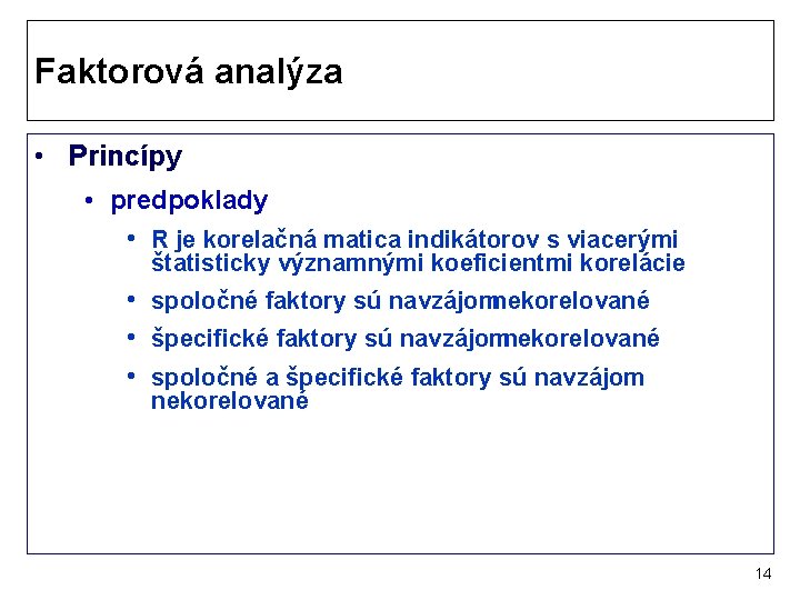 Faktorová analýza • Princípy • predpoklady • R je korelačná matica indikátorov s viacerými