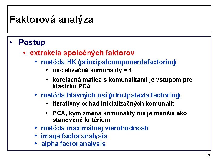 Faktorová analýza • Postup • extrakcia spoločných faktorov • metóda HK (principalcomponentsfactoring) • inicializačné