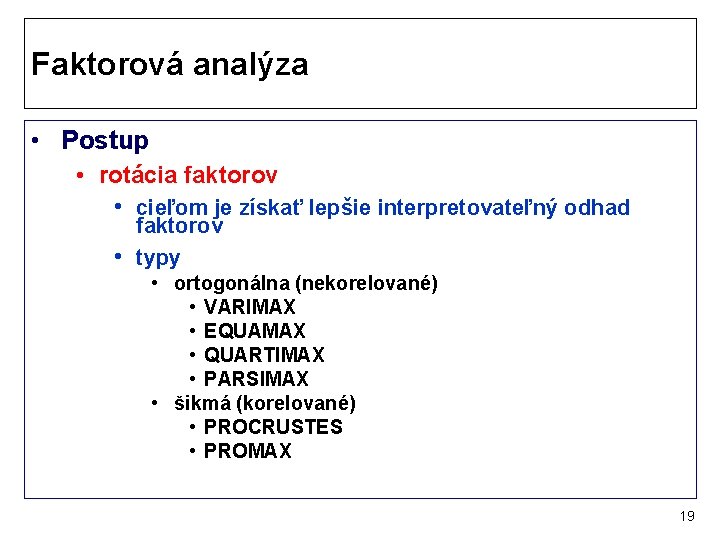 Faktorová analýza • Postup • rotácia faktorov • cieľom je získať lepšie interpretovateľný odhad