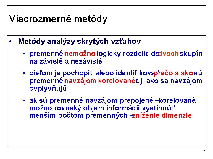 Viacrozmerné metódy • Metódy analýzy skrytých vzťahov • premenné nemožno logicky rozdeliť dodvoch skupín