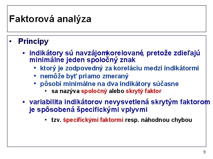 Faktorová analýza • Princípy • indikátory sú navzájomkorelované, pretože zdieľajú minimálne jeden spoločný znak