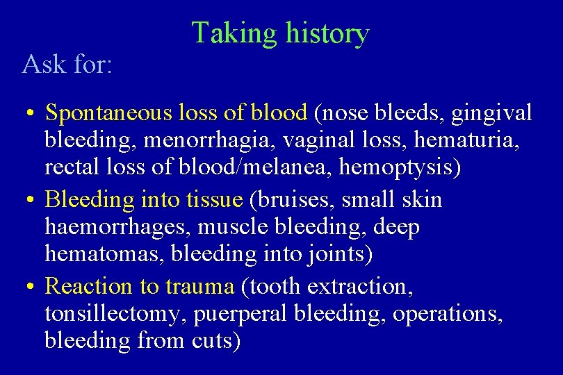 Ask for: Taking history • Spontaneous loss of blood (nose bleeds, gingival bleeding, menorrhagia,