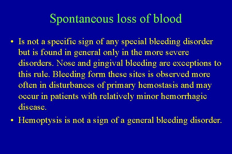 Spontaneous loss of blood • Is not a specific sign of any special bleeding