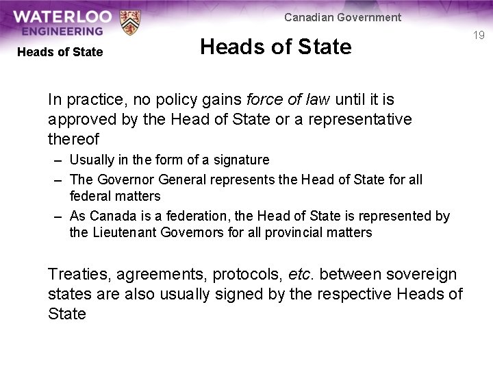 Canadian Government Heads of State In practice, no policy gains force of law until