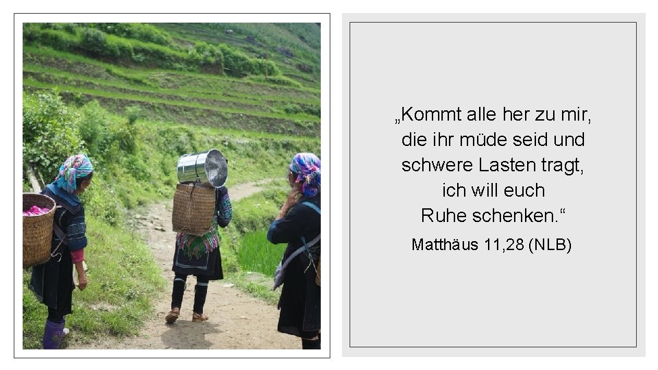 „Kommt alle her zu mir, die ihr müde seid und schwere Lasten tragt, ich