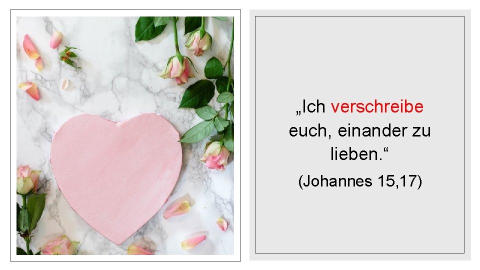 „Ich verschreibe euch, einander zu lieben. “ (Johannes 15, 17) 