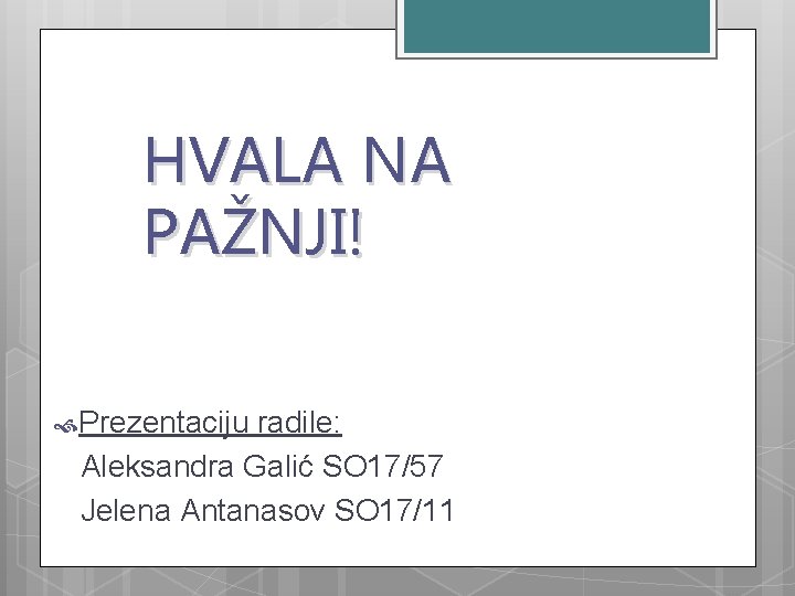 HVALA NA PAŽNJI! Prezentaciju radile: Aleksandra Galić SO 17/57 Jelena Antanasov SO 17/11 