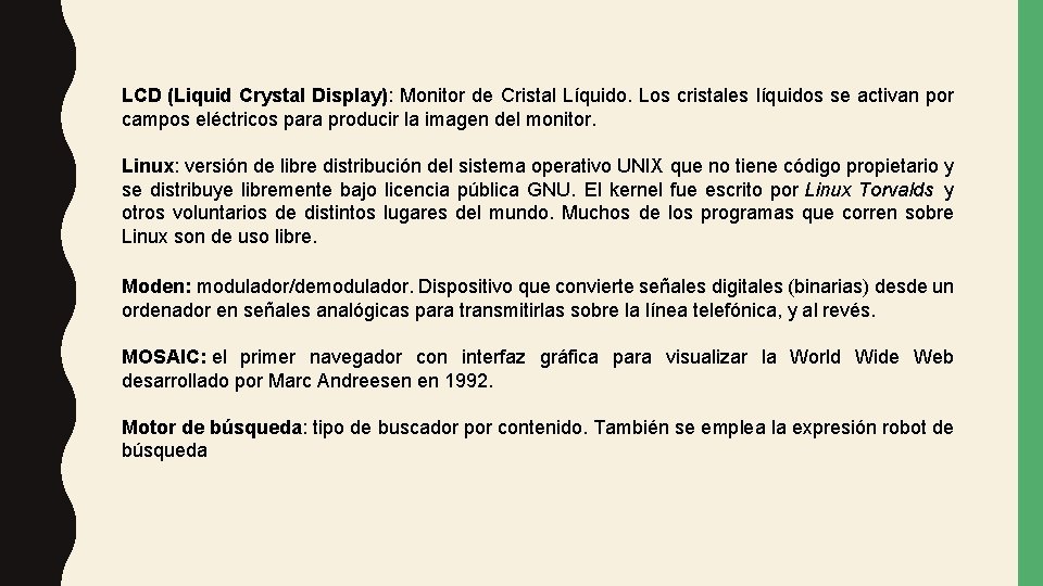 LCD (Liquid Crystal Display): Monitor de Cristal Líquido. Los cristales líquidos se activan por